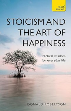 Stoicism and the Art of Happiness - Practical Wisdom for Everyday Life